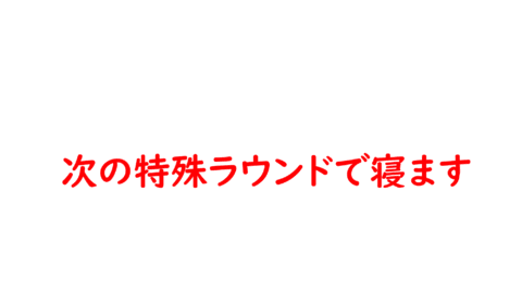 次の特殊ラウンドで寝ます